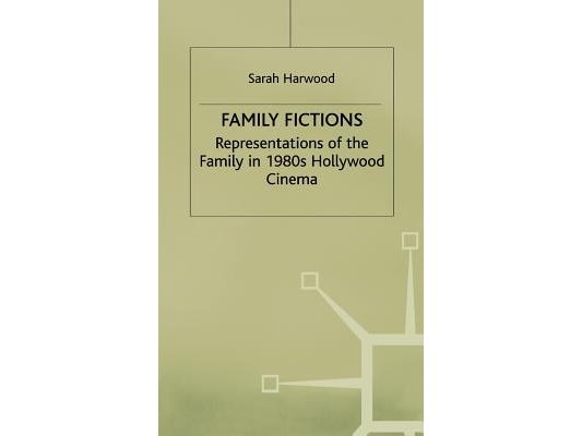 Family Fictions: Representations of the Family in 1980s Hollywood Cinema