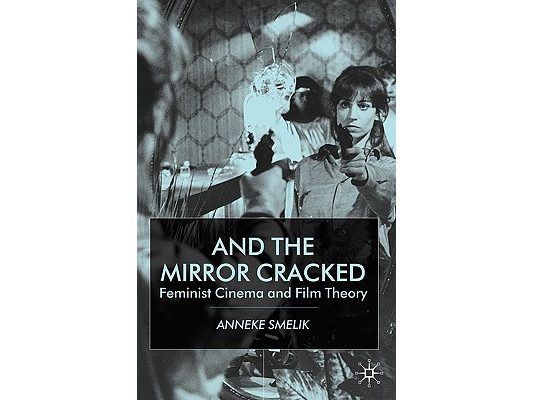 And the Mirror Cracked: Feminist Cinema and Film Theory
