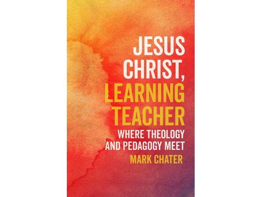Jesus Christ, Learning Teacher: Where Theology and Pedagogy Meet