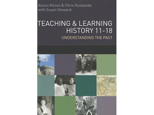 Teaching and Learning History: Understanding the Past 11-18