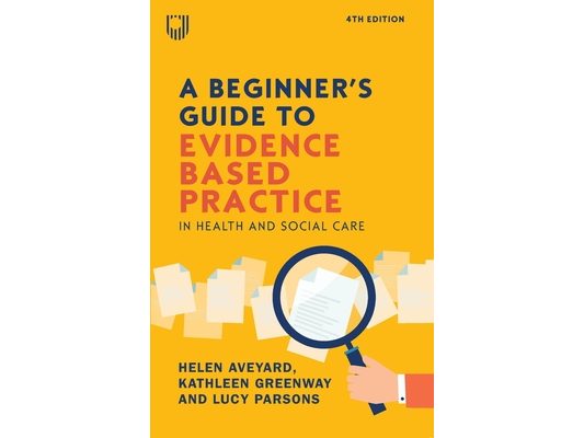 A Beginner's Guide to Evidence Based Practice in Health and Social Care, 4th Edition