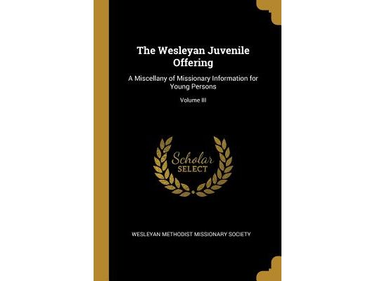 The Wesleyan Juvenile Offering: A Miscellany of Missionary Information for Young Persons; Volume III