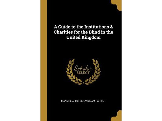 A Guide to the Institutions & Charities for the Blind in the United Kingdom