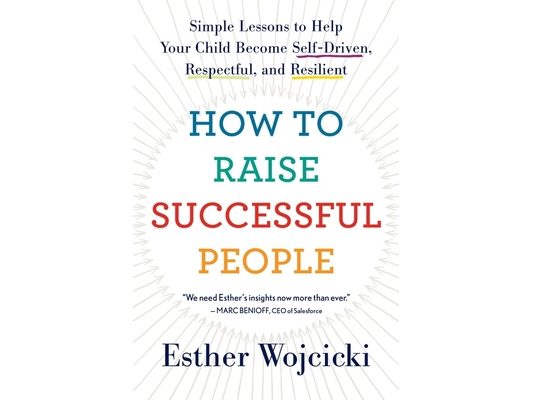 How to Raise Successful People: Simple Lessons to Help Your Child Become Self-Driven, Respectful, and Resilient