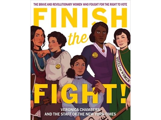 Finish the Fight!: The Brave and Revolutionary Women Who Fought for the Right to Vote