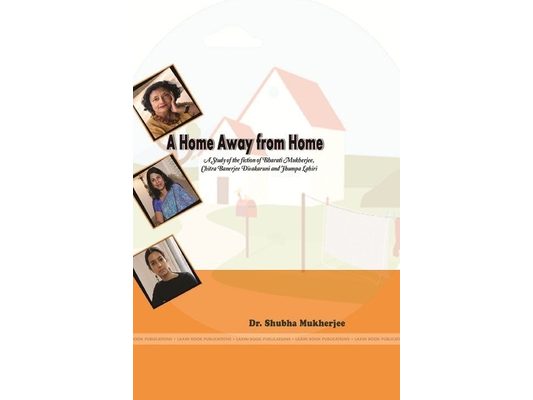 A Home Away from Home A Study in the fiction of Bharati Mukherjee, Chitra Banerjee Divakaruni and Jhumpa Lahiri
