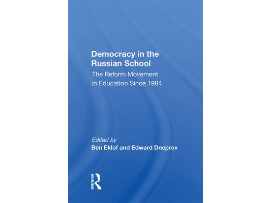 Democracy in the Russian School: The Reform Movement in Education Since 1984