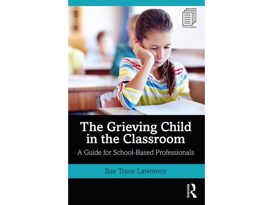 The Grieving Child in the Classroom: A Guide for School-Based Professionals