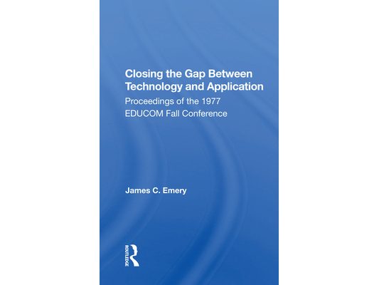 Closing the Gap Between Technology and Application: Proceedings of the 1977 Educom Fall Conference