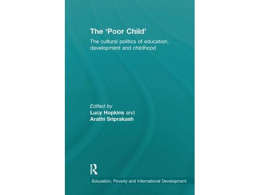 The 'Poor Child': The Cultural Politics of Education, Development and Childhood