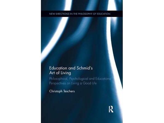 Education and Schmid's Art of Living: Philosophical, Psychological and Educational Perspectives on Living a Good Life