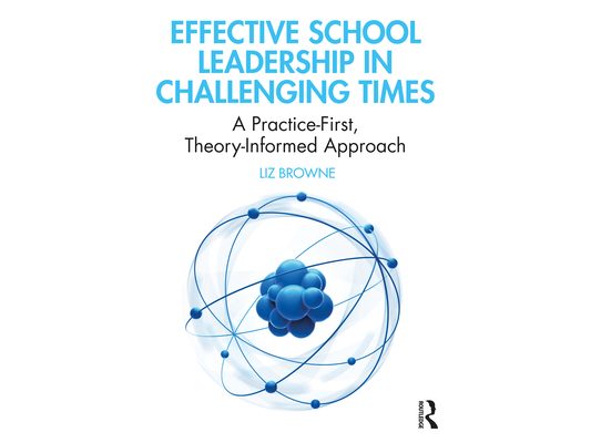 Effective School Leadership in Challenging Times: A Practice-First, Theory-Informed Approach