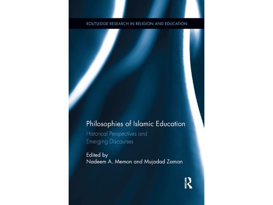 Philosophies of Islamic Education: Historical Perspectives and Emerging Discourses