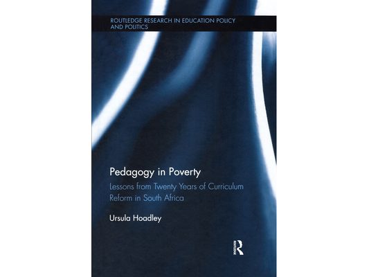Pedagogy in Poverty: Lessons from Twenty Years of Curriculum Reform in South Africa