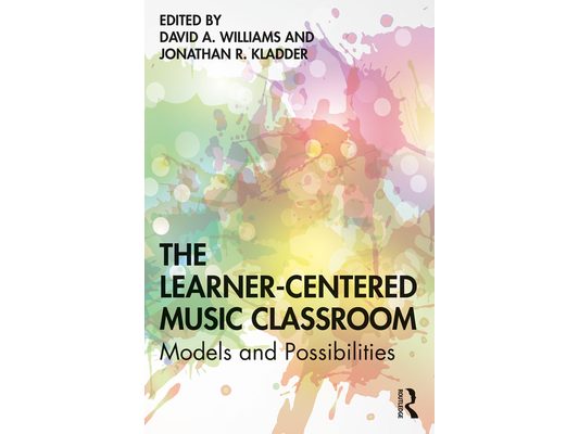 The Learner-Centered Music Classroom: Models and Possibilities
