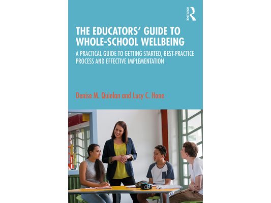 The Educators' Guide to Whole-School Wellbeing: A Practical Guide to Getting Started, Best-Practice Process and Effective Implementation