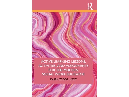 Active Learning Lessons, Activities, and Assignments for the Modern Social Work Educator