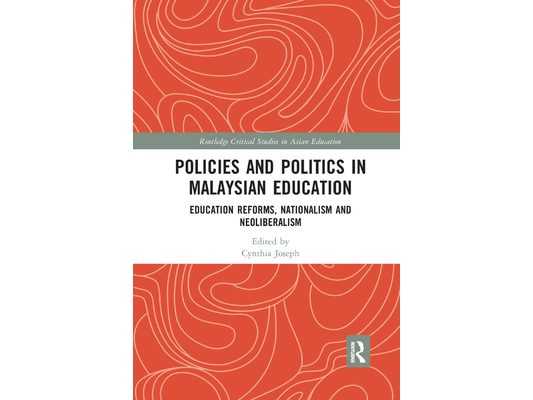 Policies and Politics in Malaysian Education: Education Reforms, Nationalism and Neoliberalism