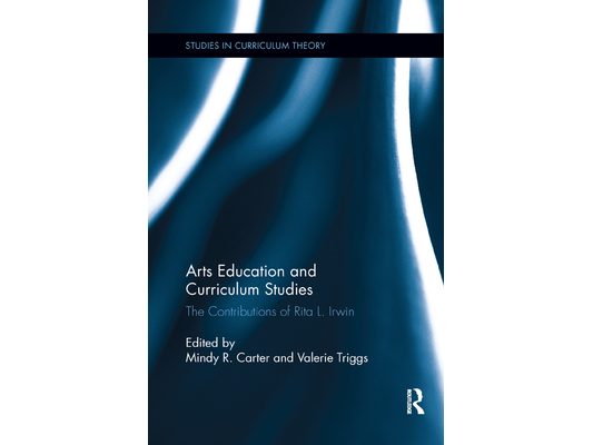 Arts Education and Curriculum Studies: The Contributions of Rita L. Irwin
