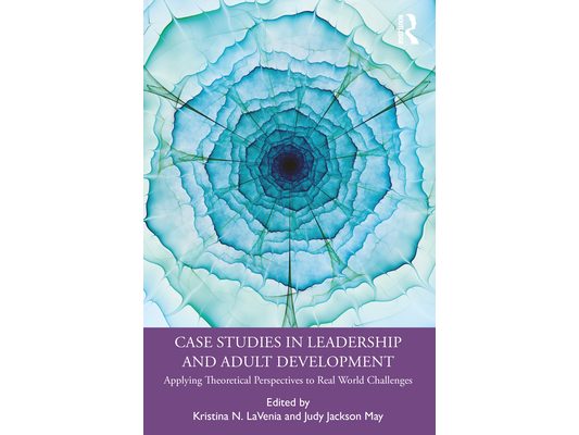 Case Studies in Leadership and Adult Development: Applying Theoretical Perspectives to Real World Challenges
