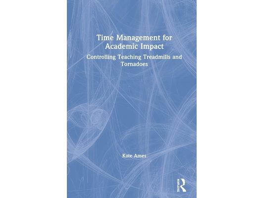 Time Management for Academic Impact: Controlling Teaching Treadmills and Tornadoes