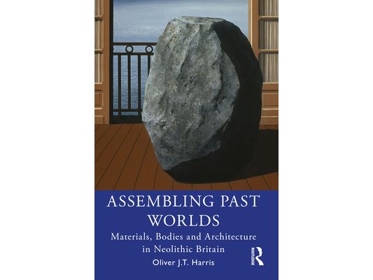 Assembling Past Worlds: Materials, Bodies and Architecture in Neolithic Britain