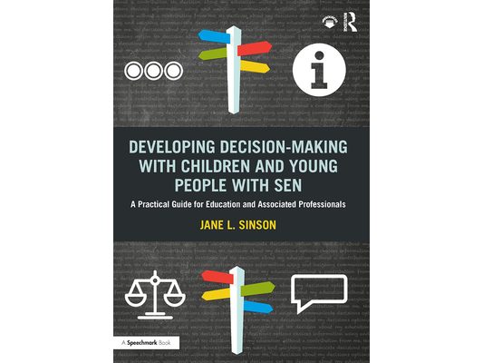 Developing Decision-Making with Children and Young People with Sen: A Practical Guide for Education and Associated Professionals