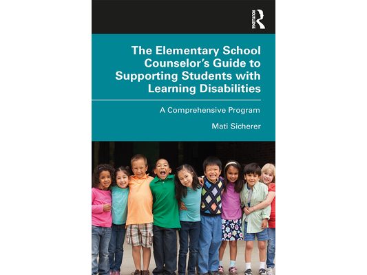 The Elementary School Counselor's Guide to Supporting Students with Learning Disabilities: A Comprehensive Program