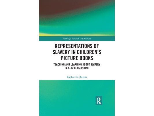 Representations of Slavery in Children's Picture Books: Teaching and Learning about Slavery in K-12 Classrooms