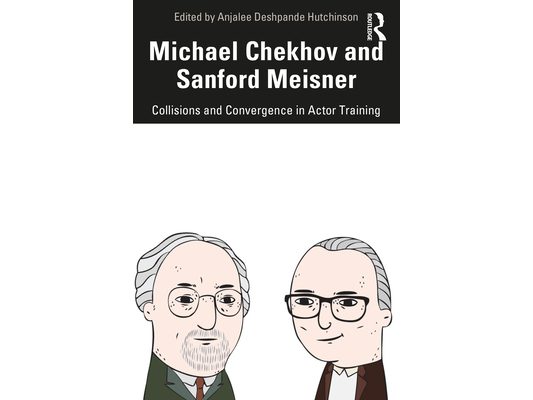Michael Chekhov and Sanford Meisner: Collisions and Convergence in Actor Training