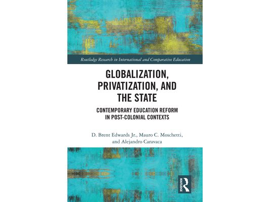Globalization, Privatization, and the State: Contemporary Education Reform in Post-Colonial Contexts