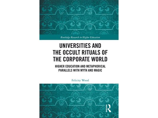 Universities and the Occult Rituals of the Corporate World: Higher Education and Metaphorical Parallels with Myth and Magic