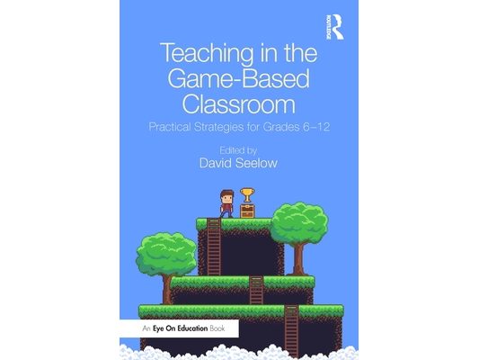 Teaching in the Game-Based Classroom: Practical Strategies for Grades 6-12