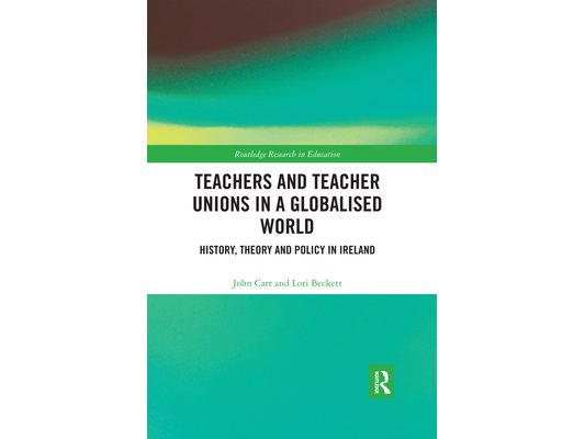 Teachers and Teacher Unions in a Globalised World: History, theory and policy in Ireland