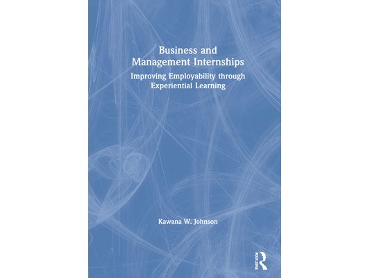Business and Management Internships: Improving Employability through Experiential Learning