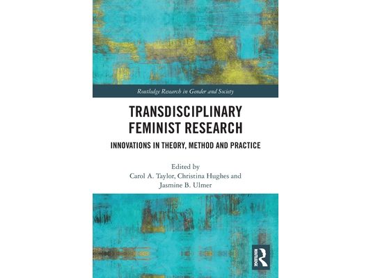 Transdisciplinary Feminist Research: Innovations in Theory, Method and Practice