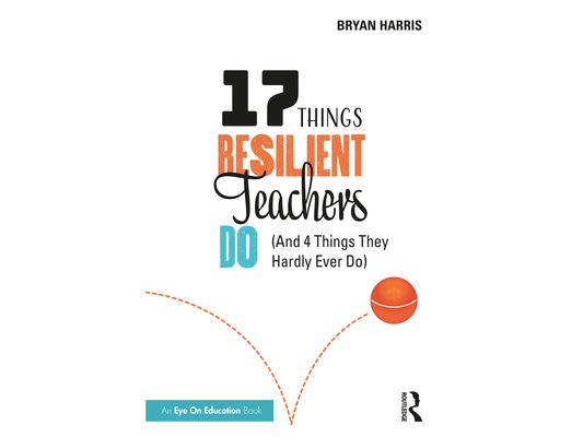 17 Things Resilient Teachers Do: (And 4 Things They Hardly Ever Do)