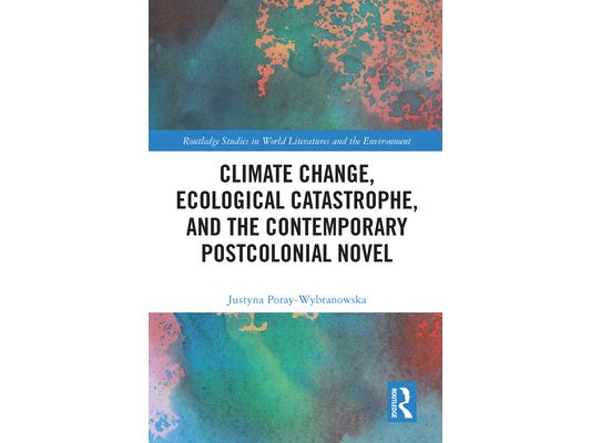 Climate Change, Ecological Catastrophe, and the Contemporary Postcolonial Novel