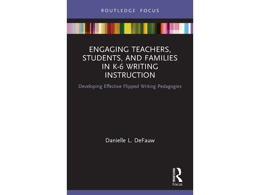 Engaging Teachers, Students, and Families in K-6 Writing Instruction: Developing Effective Flipped Writing Pedagogies