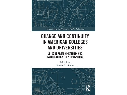 Change and Continuity in American Colleges and Universities: Lessons from Nineteenth and Twentieth Century Innovations