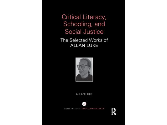 Critical Literacy, Schooling, and Social Justice: The Selected Works of Allan Luke