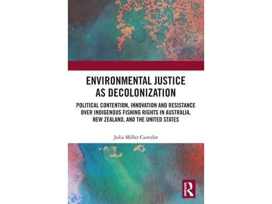 Environmental Justice as Decolonization: Political Contention, Innovation and Resistance Over Indigenous Fishing Rights in Australia, New Zealand, and