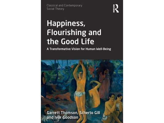 Happiness, Flourishing and the Good Life: A Transformative Vision for Human Well-Being