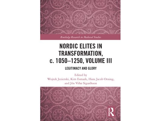 Nordic Elites in Transformation, c. 1050-1250, Volume III: Legitimacy and Glory