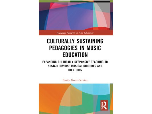 Culturally Sustaining Pedagogies in Music Education: Expanding Culturally Responsive Teaching to Sustain Diverse Musical Cultures and Identities