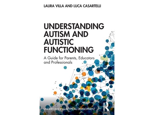 Understanding Autism and Autistic Functioning: A Guide for Parents, Educators and Professionals