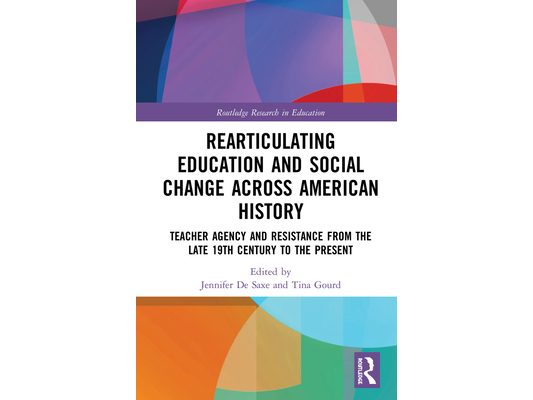Radical Educators Rearticulating Education and Social Change: Teacher Agency and Resistance, Early 20th Century to the Present