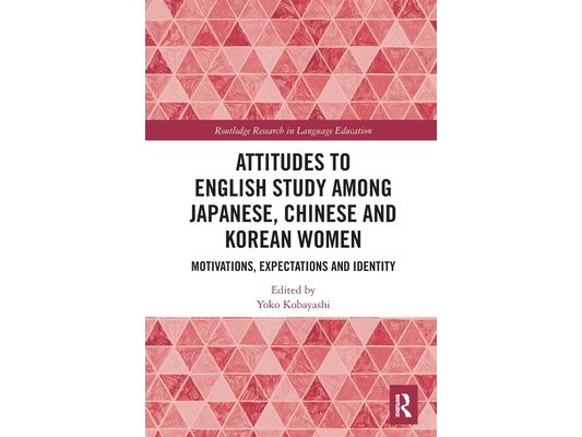 Attitudes to English Study among Japanese, Chinese and Korean Women: Motivations, Expectations and Identity