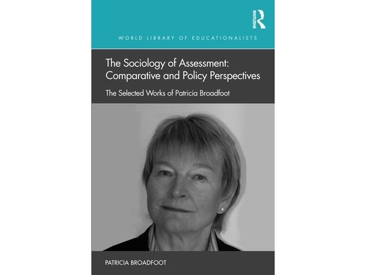 The Sociology of Assessment: Comparative and Policy Perspectives: The Selected Works of Patricia Broadfoot