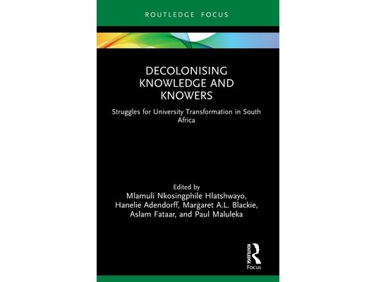 Decolonising Knowledge and Knowers: Struggles for University Transformation in South Africa